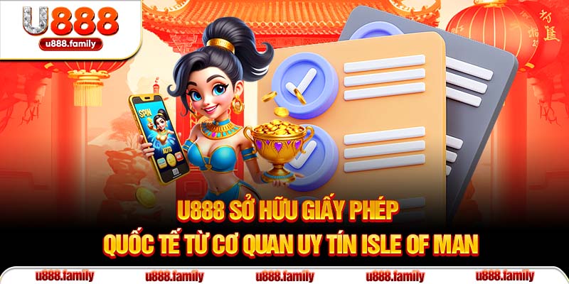 U888 sở hữu giấy phép quốc tế từ cơ quan uy tín Isle of Man