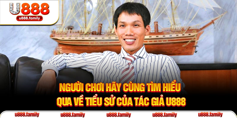 Người chơi hãy cùng tìm hiểu qua về tiểu sử của tác giả U888