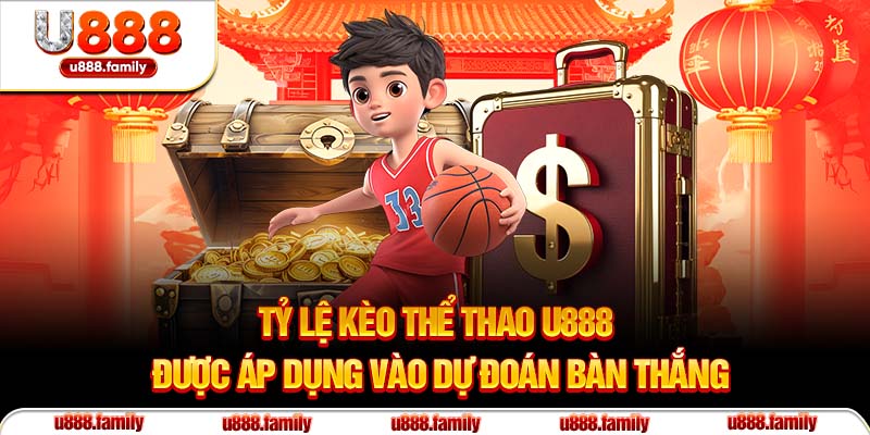 Tỷ lệ kèo thể thao U888 được áp dụng vào dự đoán bàn thắng