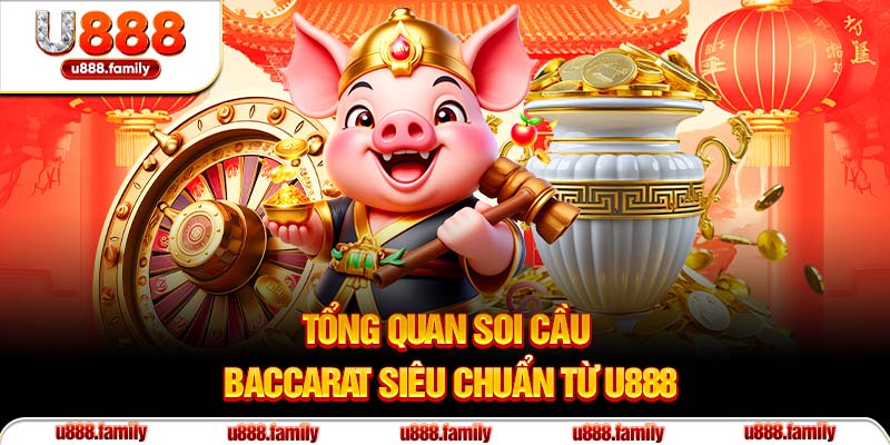 Tổng quan soi cầu Baccarat siêu chuẩn từ U888