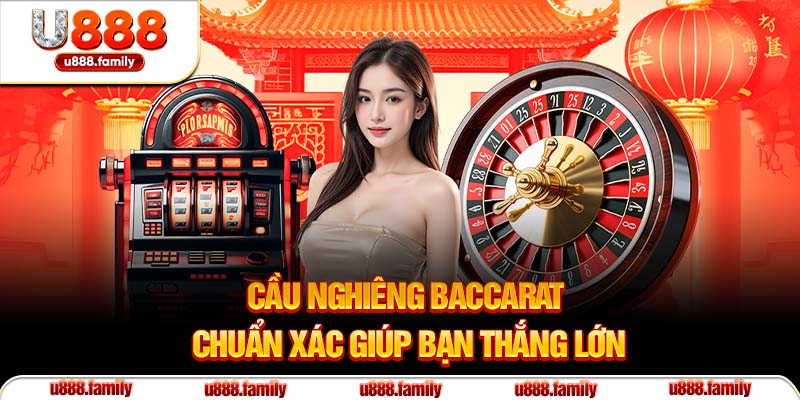 Cầu nghiêng Baccarat chuẩn xác giúp bạn thắng lớn
